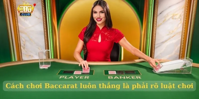 Cách chơi Baccarat luôn thắng là phải rõ luật chơi