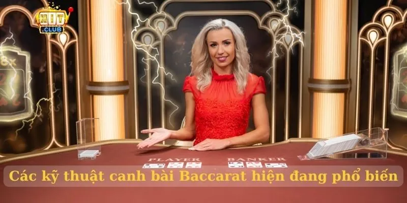 Các kỹ thuật canh bài Baccarat hiện đang phổ biến